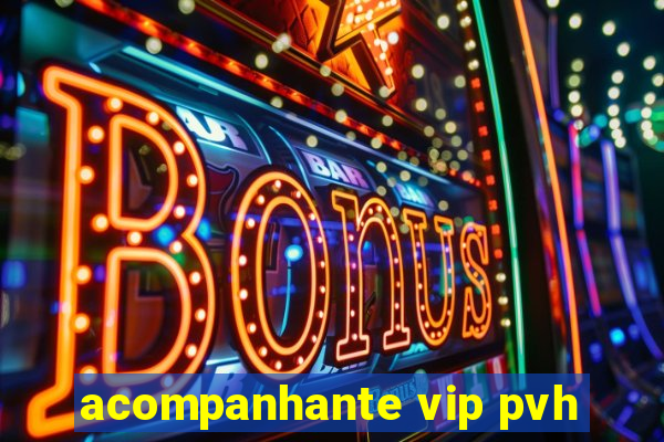 acompanhante vip pvh